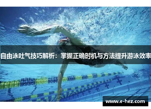 自由泳吐气技巧解析：掌握正确时机与方法提升游泳效率