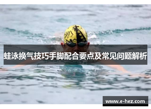 蛙泳换气技巧手脚配合要点及常见问题解析