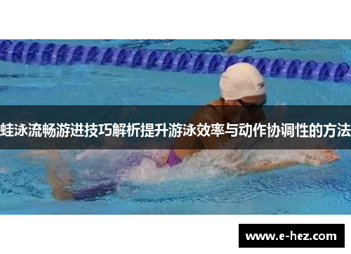蛙泳流畅游进技巧解析提升游泳效率与动作协调性的方法